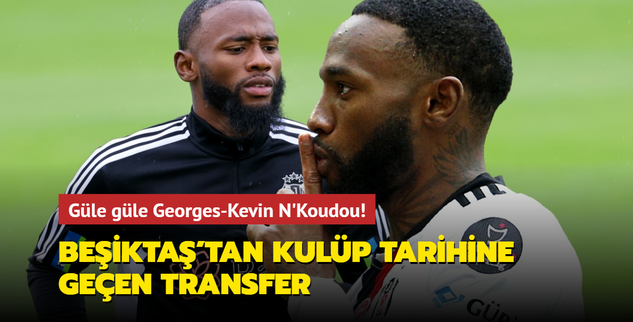 Gle gle Georges-Kevin N'Koudou! Beikta'tan kulp tarihine geen transfer...