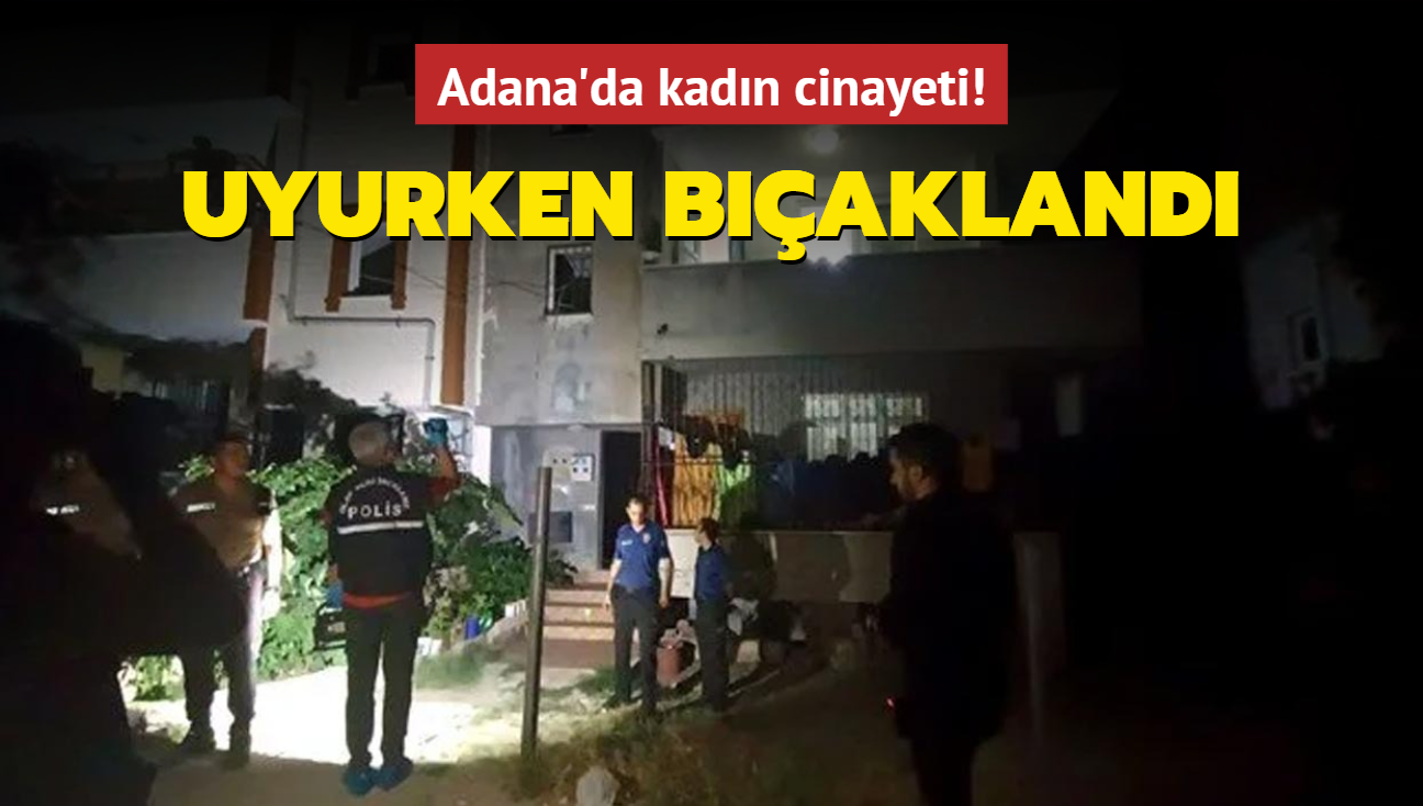 Adana'da kadn cinayeti! Uyurken bakland