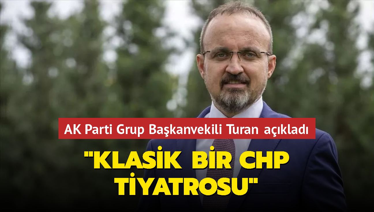 AK Parti Grup Bakanvekili Turan: Bugn klasik bir CHP tiyatrosu izledik