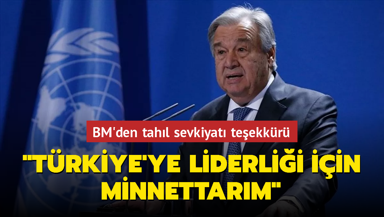 BM'den tahl sevkiyat teekkr: "Trkiye'ye liderlii iin minnettarm"