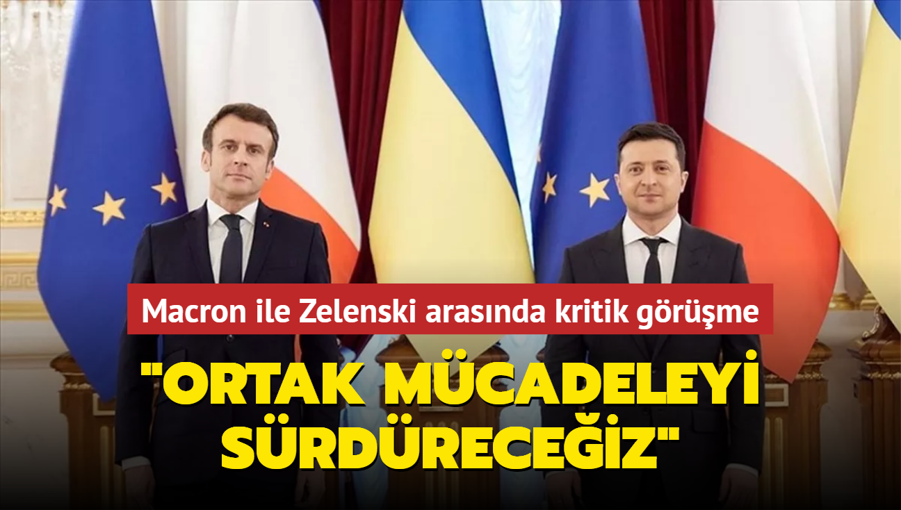 Macron ile Zelenski arasnda kritik grme... "Ortak mcadeleyi srdreceiz"