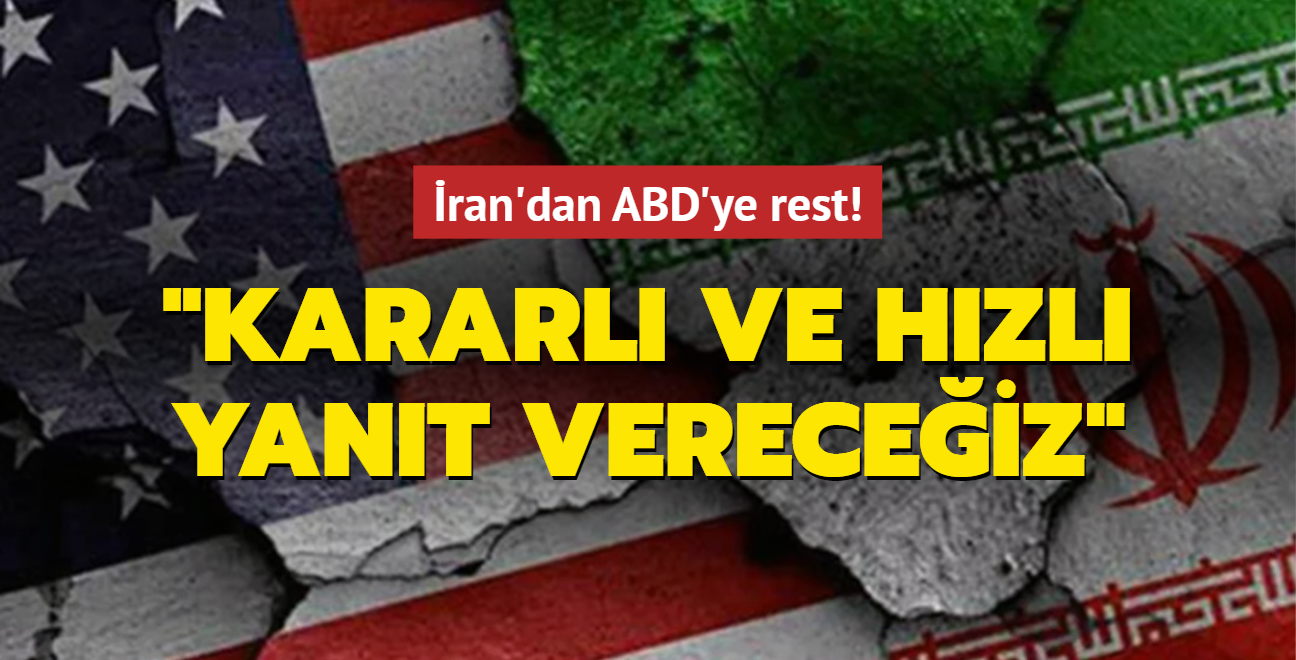 ran'dan ABD'ye rest: Kararl ve hzl yant vereceiz