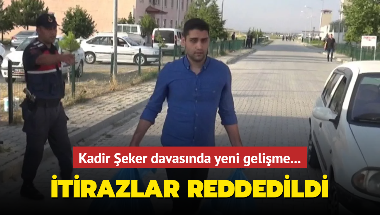 Kadir eker davasnda yeni gelime! tirazlar reddedildi