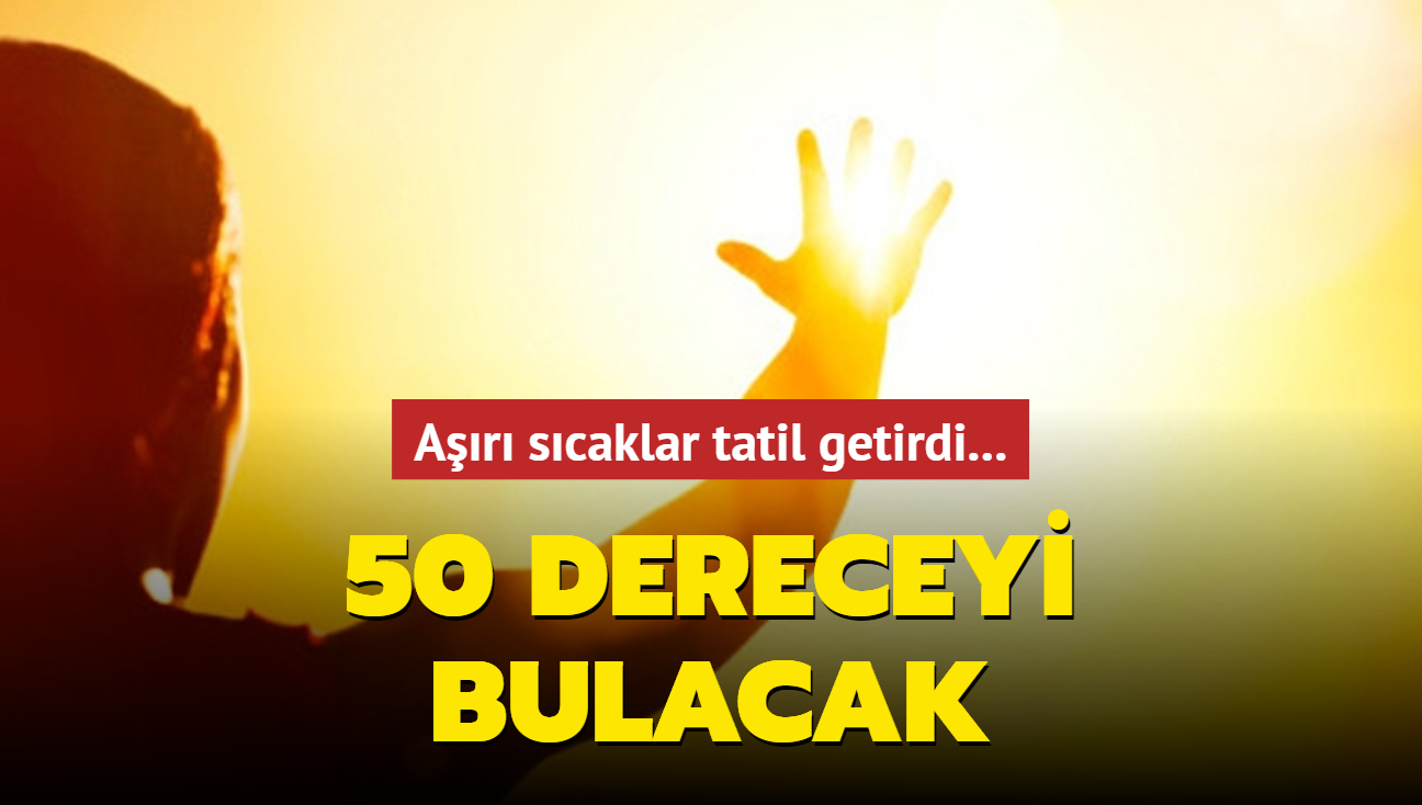 Ar scaklar tatil getirdi... 50 dereceyi bulacak