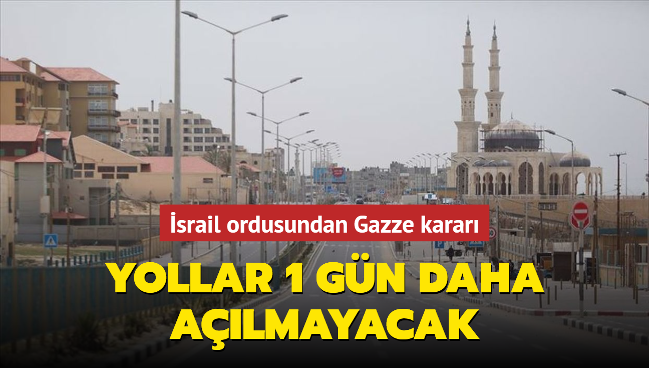 srail ordusundan Gazze karar... Yollar 1 gn daha almayacak