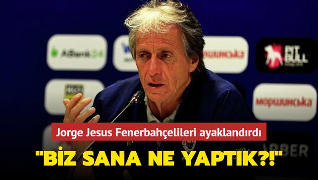 Jorge Jesus Fenerbahelileri ayaklandrd: "Biz sana ne yaptk"!"