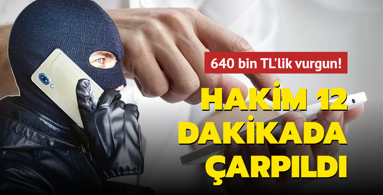 640 bin TL'lik vurgun! Hakim 12 dakikada arpld