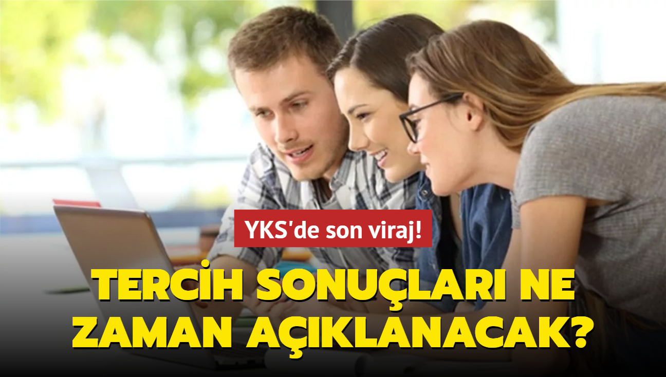 YKS'de son viraj! Tercih sonular ne zaman aklanacak"