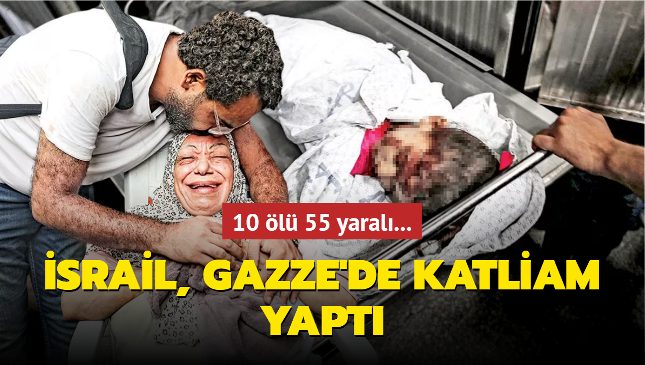 srail, Gazze'de katliam yapt! 10 l 55 yaral