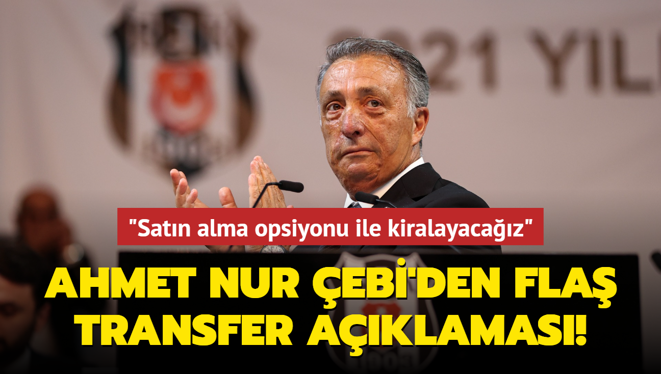 Ahmet Nur ebi'den fla transfer aklamas! "Satn alma opsiyonu ile kiralayacaz"