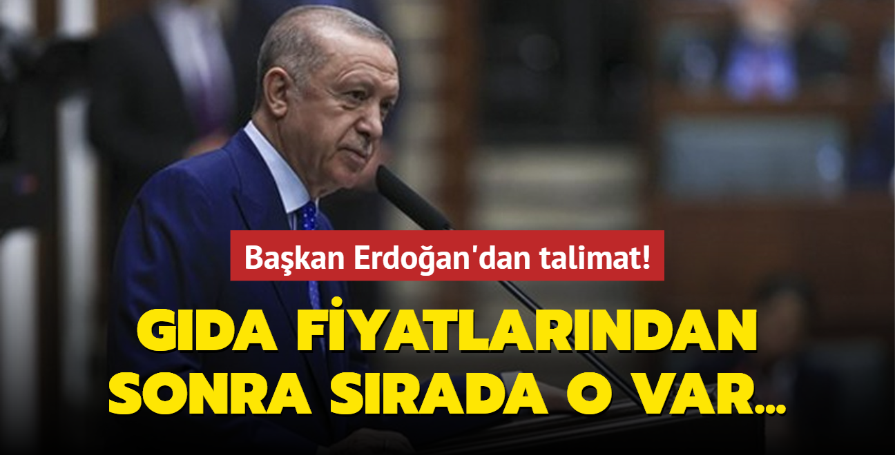 Başkan Erdoğan'dan talimat! Gıda fiyatlarından sonra sırada o var...