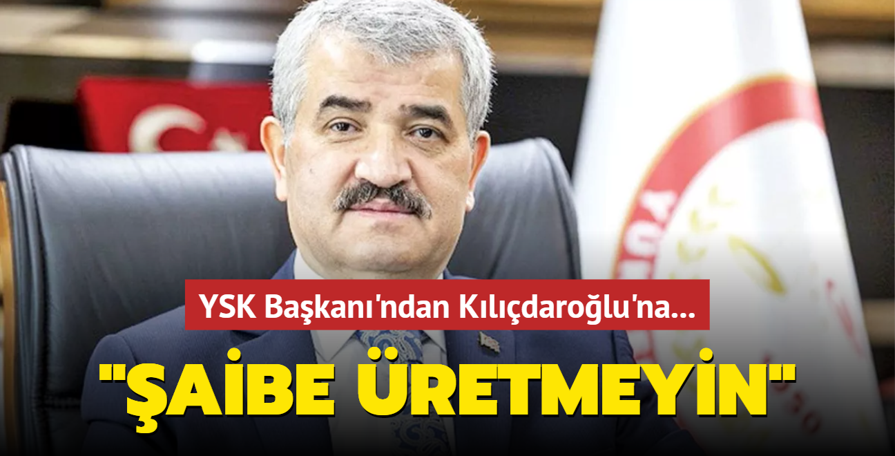AKŞAM'a konuşan YSK Başkanı'ndan Kılıçdaroğlu'na... Şaibe üretmeyin