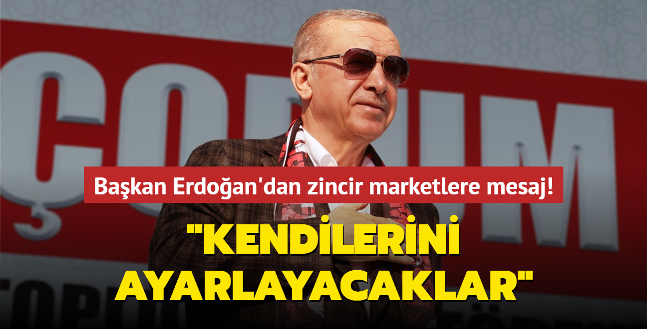 Başkan Erdoğan'dan zincir marketlere indirim mesajı! Kendilerini buna göre ayarlayacaklar