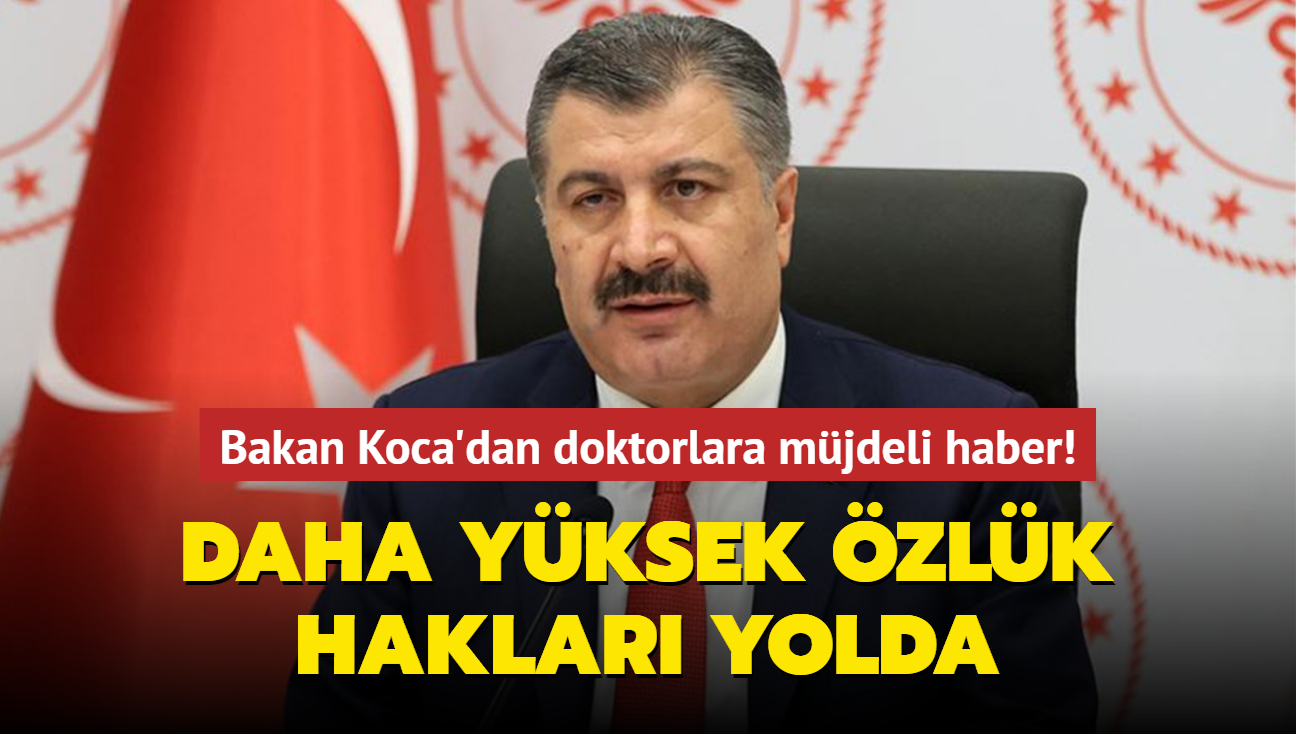 Bakan Koca'dan doktorlara mjdeli haber! Daha yksek zlk haklar yolda