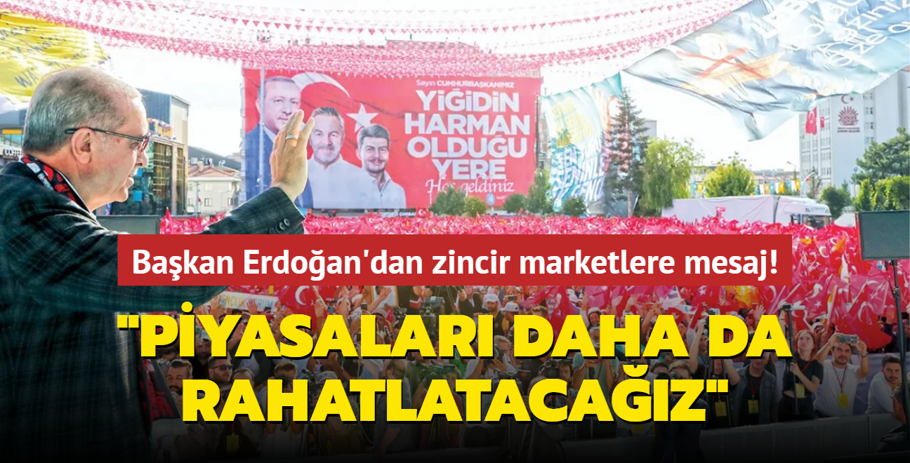 Bakan Erdoan'dan zincir marketlere mesaj! "Piyasalar daha da rahatlatacaz"