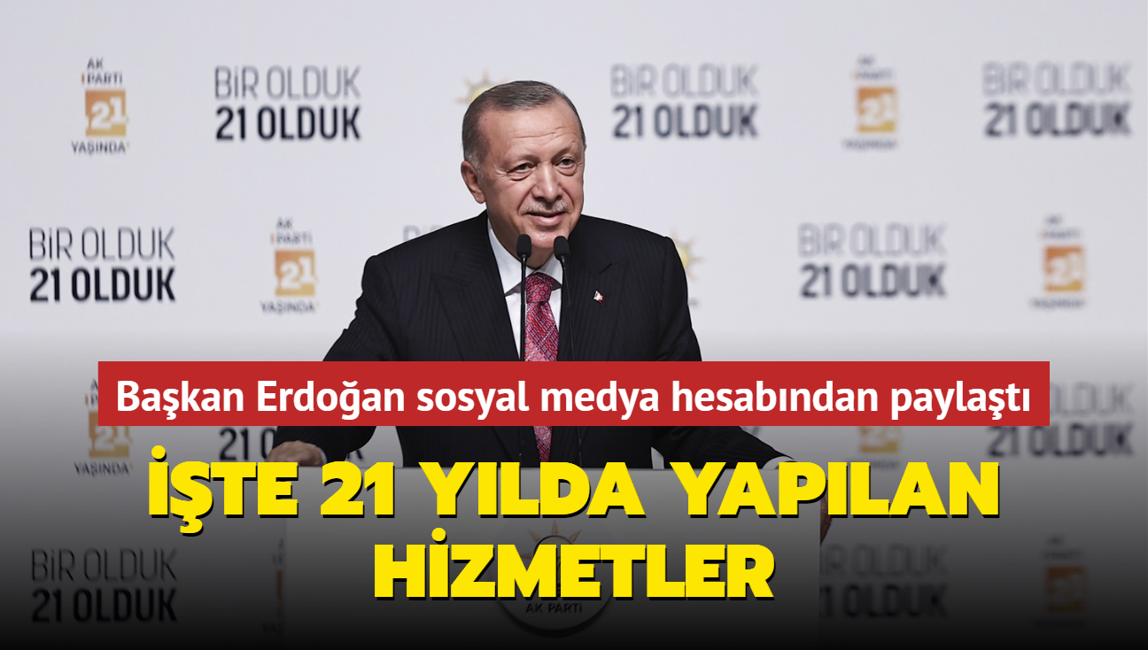 Başkan Erdoğan sosyal medya hesabından paylaştı... İşte 21 yılda yapılan hizmetler