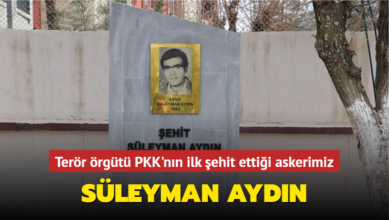Terr rgt PKK'nn ilk ehit ettii askerimiz: Sleyman Aydn
