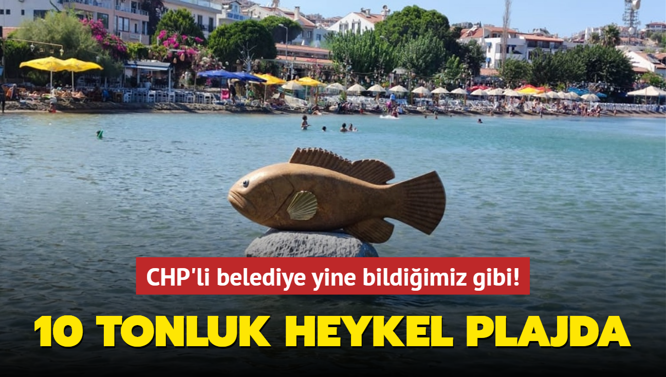CHP'li belediye yine bildiimiz gibi! 10 tonluk heykel plajda
