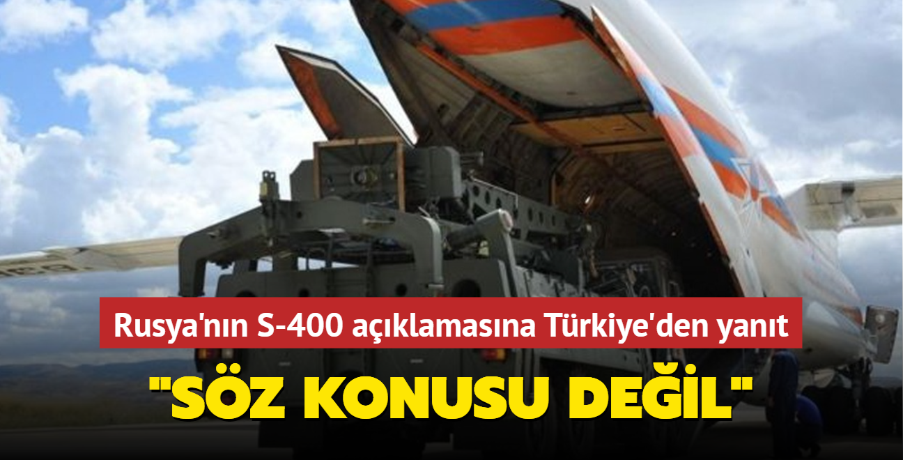 Rusya'nın S-400 açıklamasına Türkiye'den yanıt: Söz konusu değil