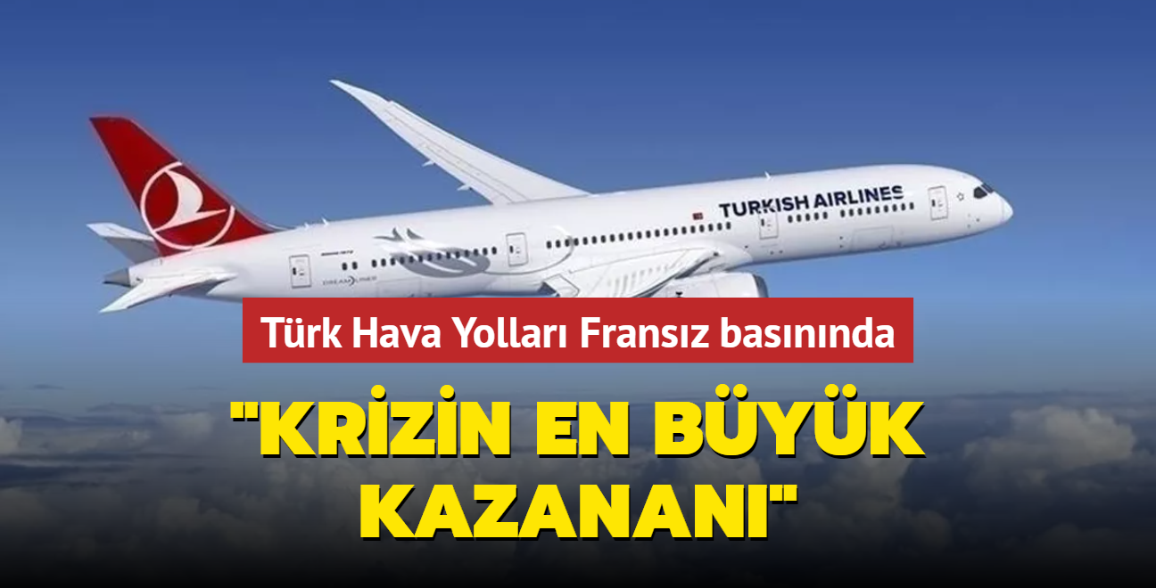 Türk Hava Yolları Fransız basınında... Krizin en büyük kazananı