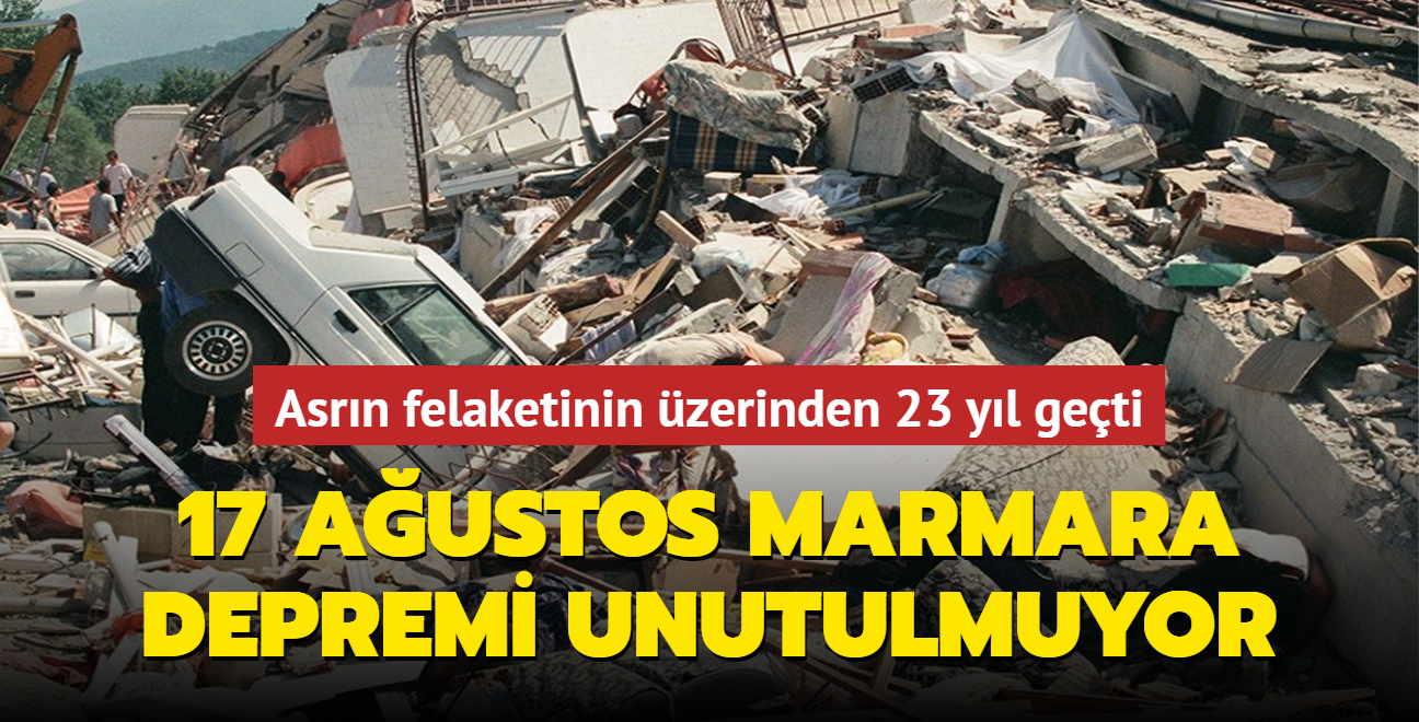 Asrın felaketinin üzerinden 23 yıl geçti... 17 Ağustos Marmara Depremi unutulmuyor