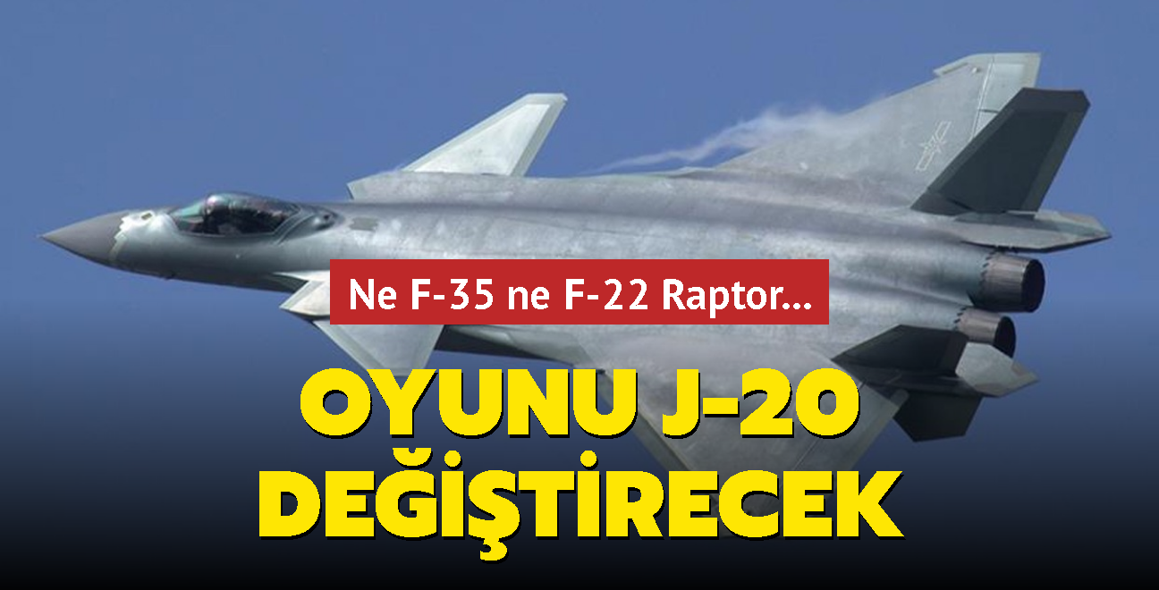 Ne F-35 ne F-22 Raptor... Oyunu J-20 deitirecek