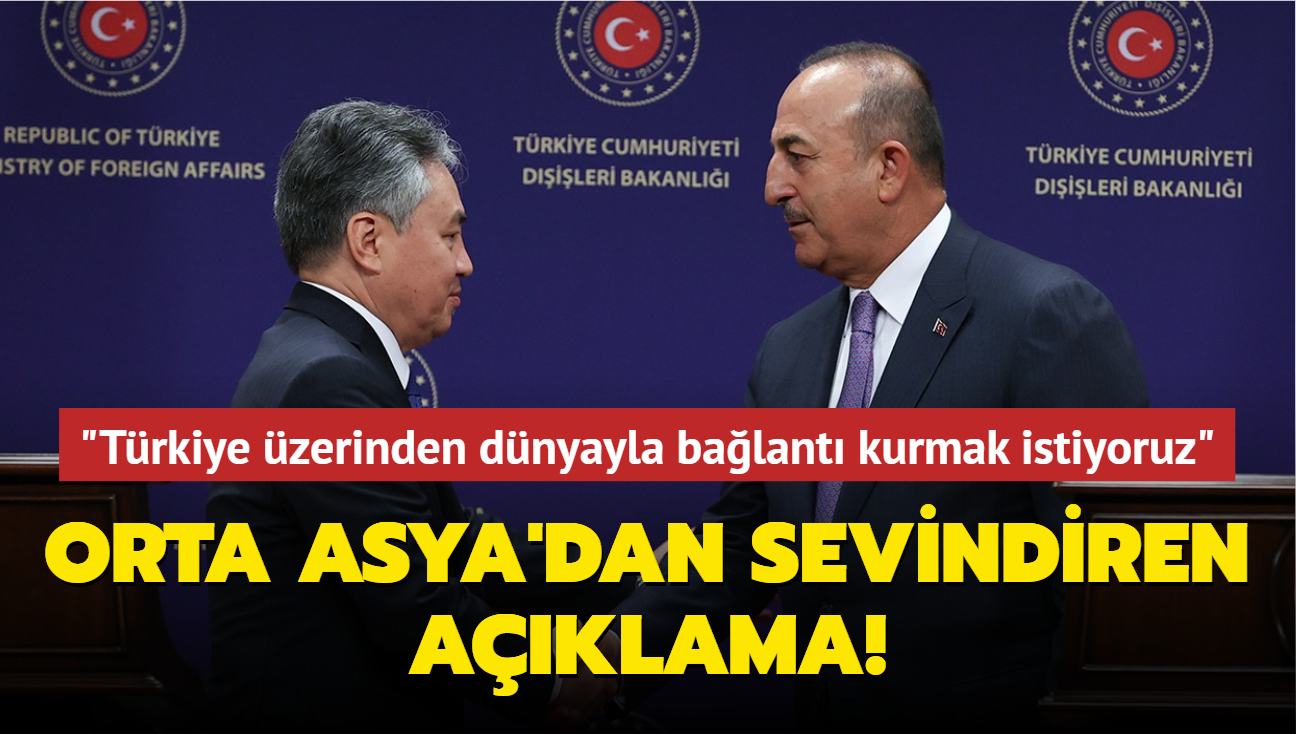 Orta Asya'da sevindiren gelime! 'Trkiye zerinden dnyayla balant kurmak istiyoruz'