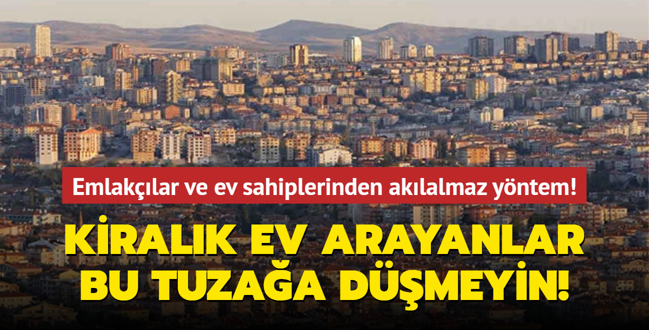 Emlaklar ve ev sahiplerinden aklalmaz yntem! Kiralk ev arayanlar bu tuzaa sakn dmeyin