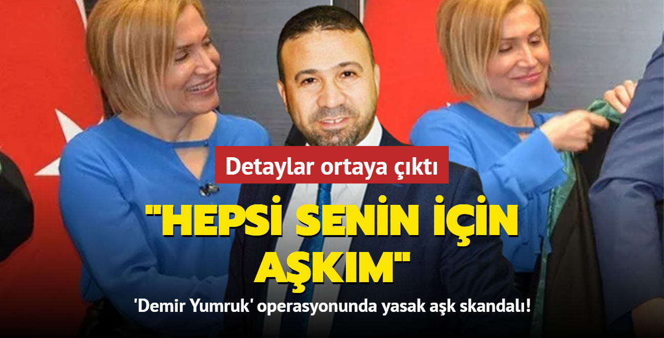 Detaylar ortaya kt... 'Demir Yumruk' operasyonunda yasak ak skandal: Hepsi senin iin akm