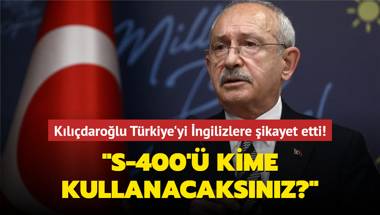 Kldarolu Trkiye'yi ngilizlere ikayet etti! "S-400' kime kullanacaksnz""