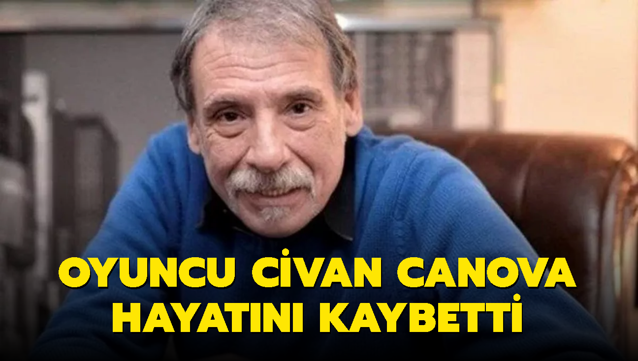 Usta oyuncu Civan Canova yaamn yitirdi