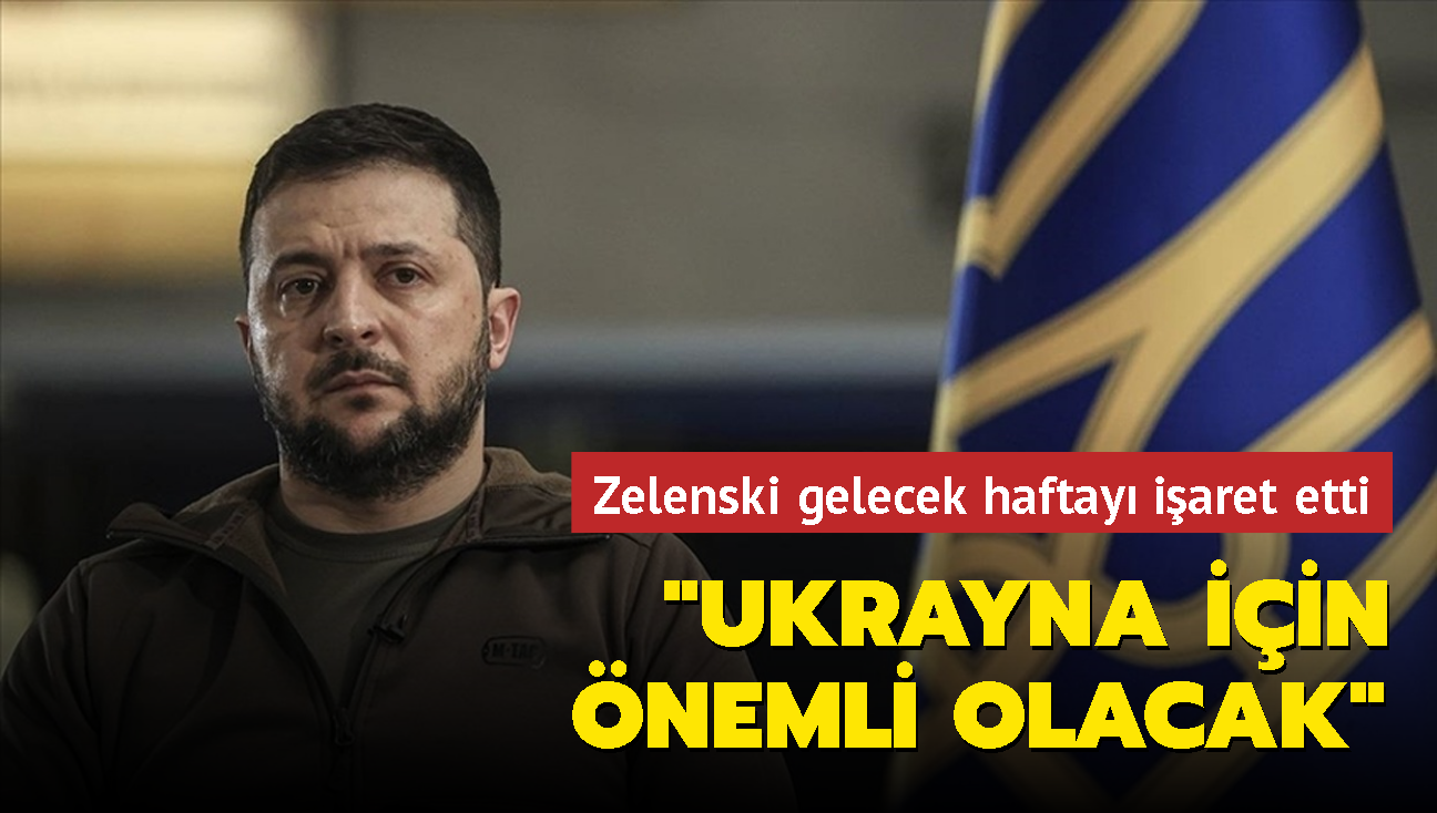 Zelenski gelecek haftay iaret etti: Ukrayna iin nemli olacak