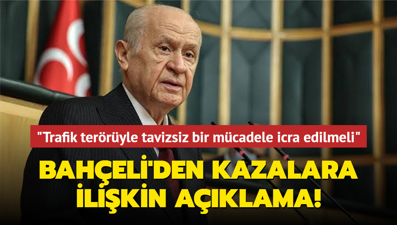 Baheli'den kazalara ilikin aklama! "Trafik terryle tavizsiz bir mcadele icra edilmeli"