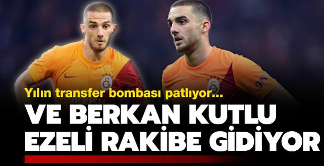 Berkan Kutlu ezeli rakibe gidiyor! Yln transfer bombas patlamak zere