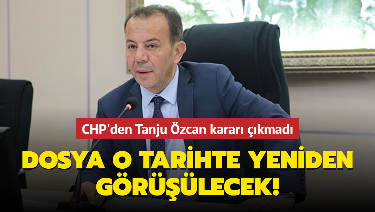 CHP'den Tanju zcan karar kmad! Dosya o tarihte yeniden grlecek!