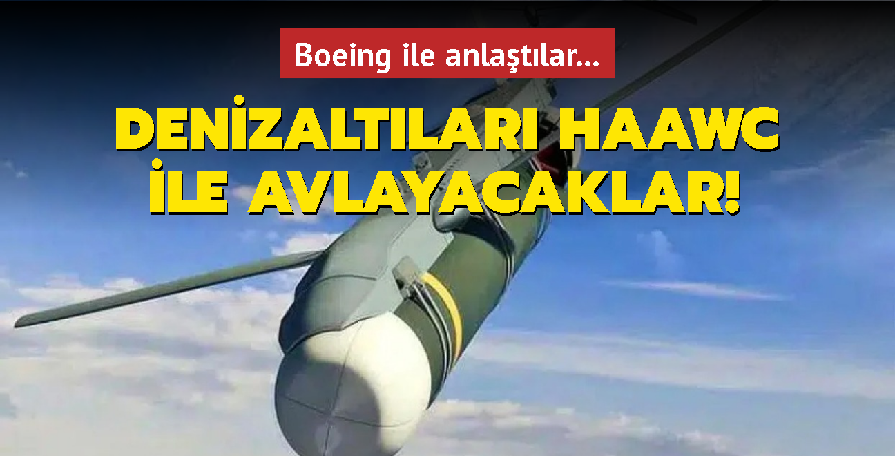 Boeing ile anlatlar... Denizaltlar HAAWC ile avlayacaklar!