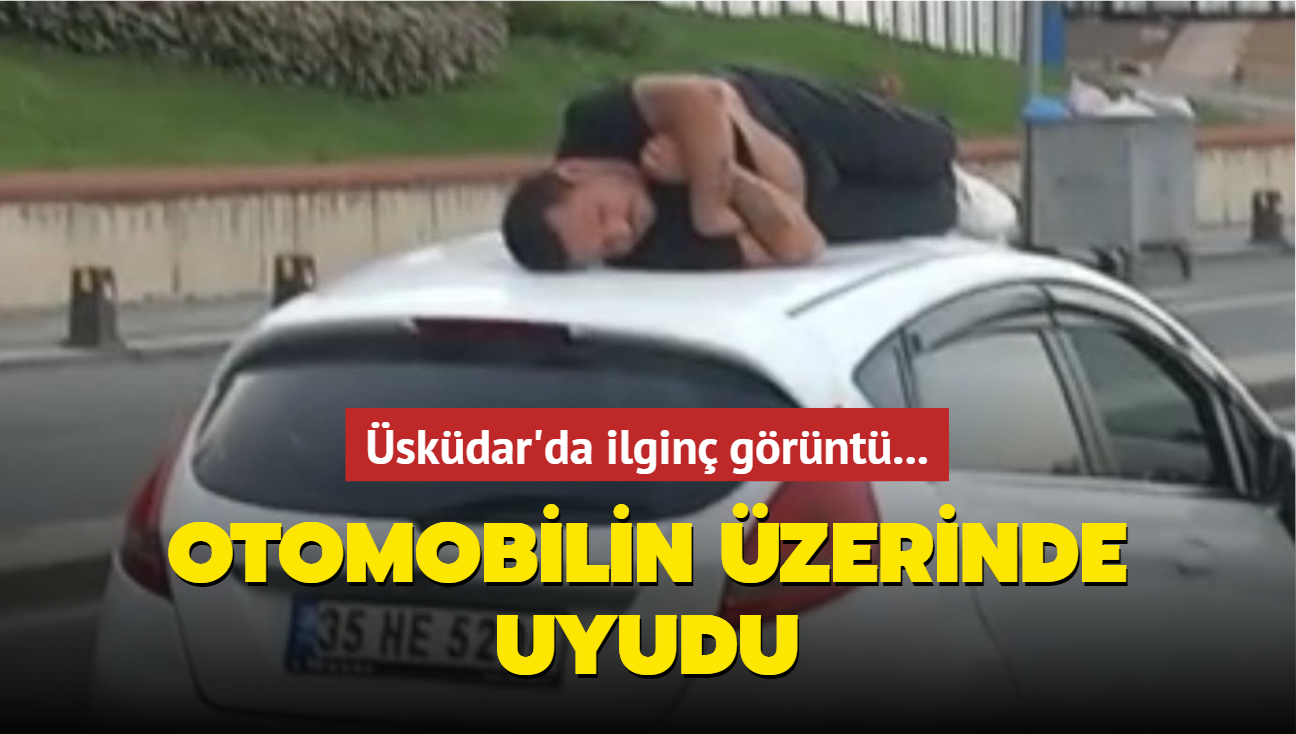 skdar'da ilgin grnt, otomobilin zerinde uyudu