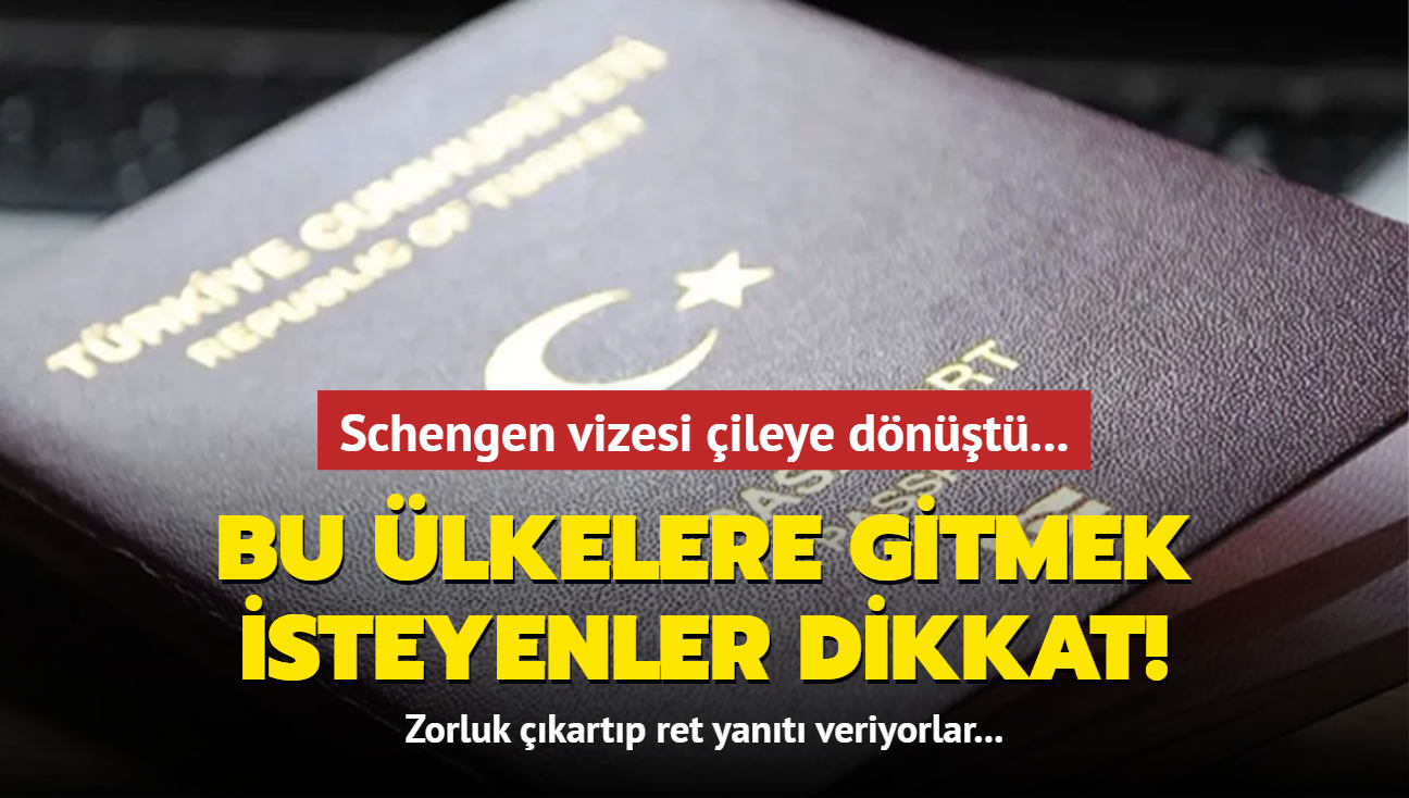 Bu lkelere gitmek isteyenler dikkat! Schengen vizesi ileye dnt... Zorluk kartp ret yant veriyorlar