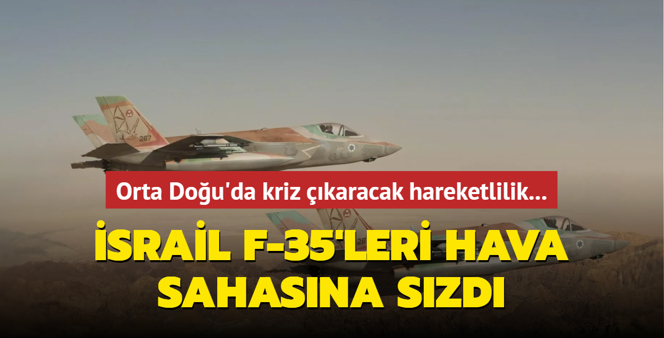 Orta Dou'da kriz karacak hareketlilik... srail F-35'leri hava sahasna szd