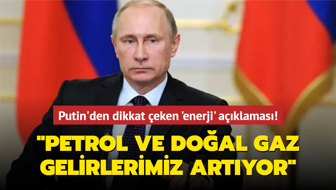 Putin'den dikkat eken 'enerji' aklamas! "Petrol ve doal gaz gelirlerimiz artyor"