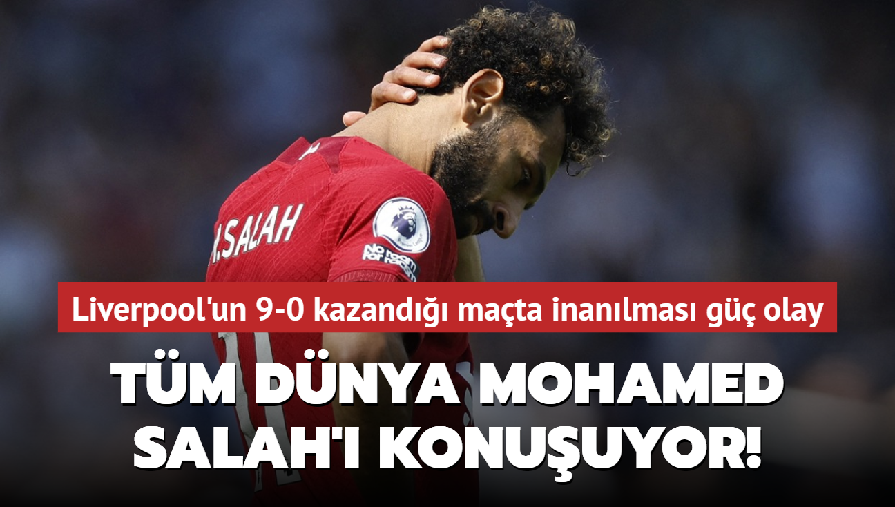 Tm dnya Mohamed Salah' konuuyor! Liverpool'un 9-0 kazand mata inanlmas g olay