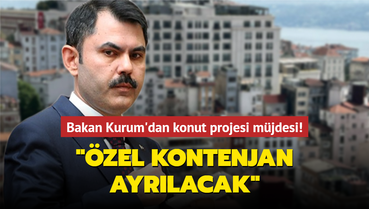 Bakan Kurum'dan konut projesi mjdesi: "zel kontenjan ayrlacak"