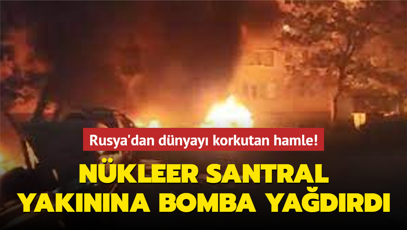 Rusya'dan dnyay korkutan hamle! Nkleer santral yaknna bomba yadrd