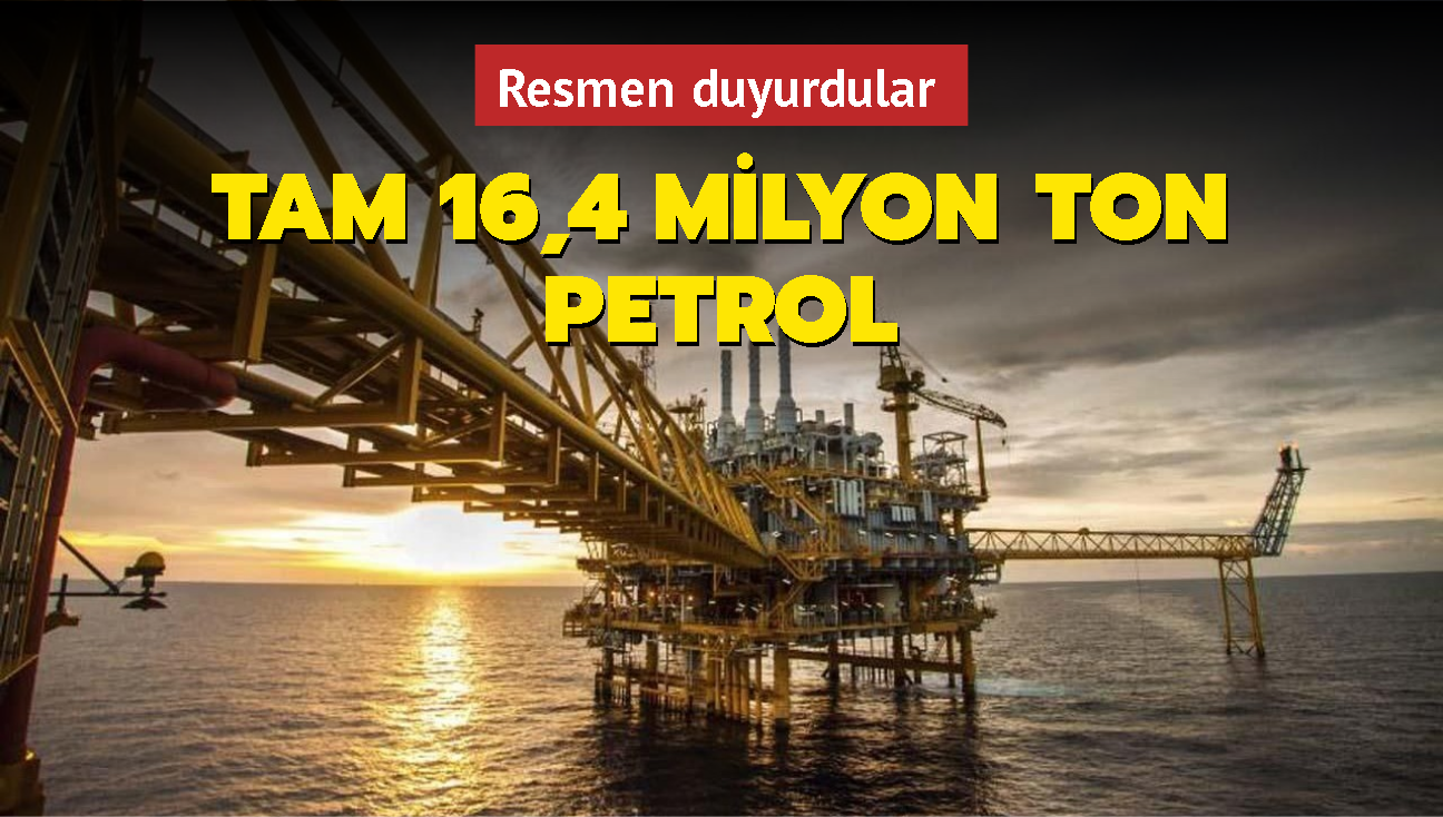 Tam 16,4 milyon ton petrol! Resmen duyurdular...