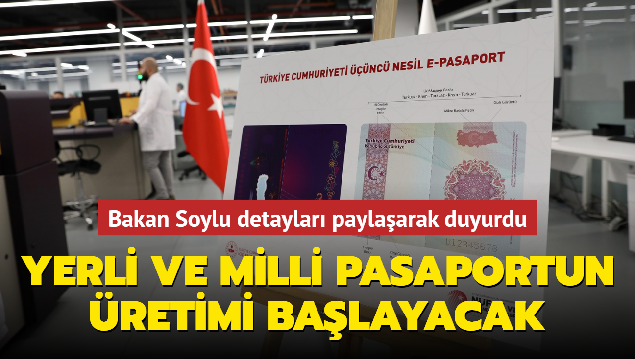 Bakan Soylu detaylar paylaarak duyurdu... Yerli ve milli pasaportun retimi balayacak