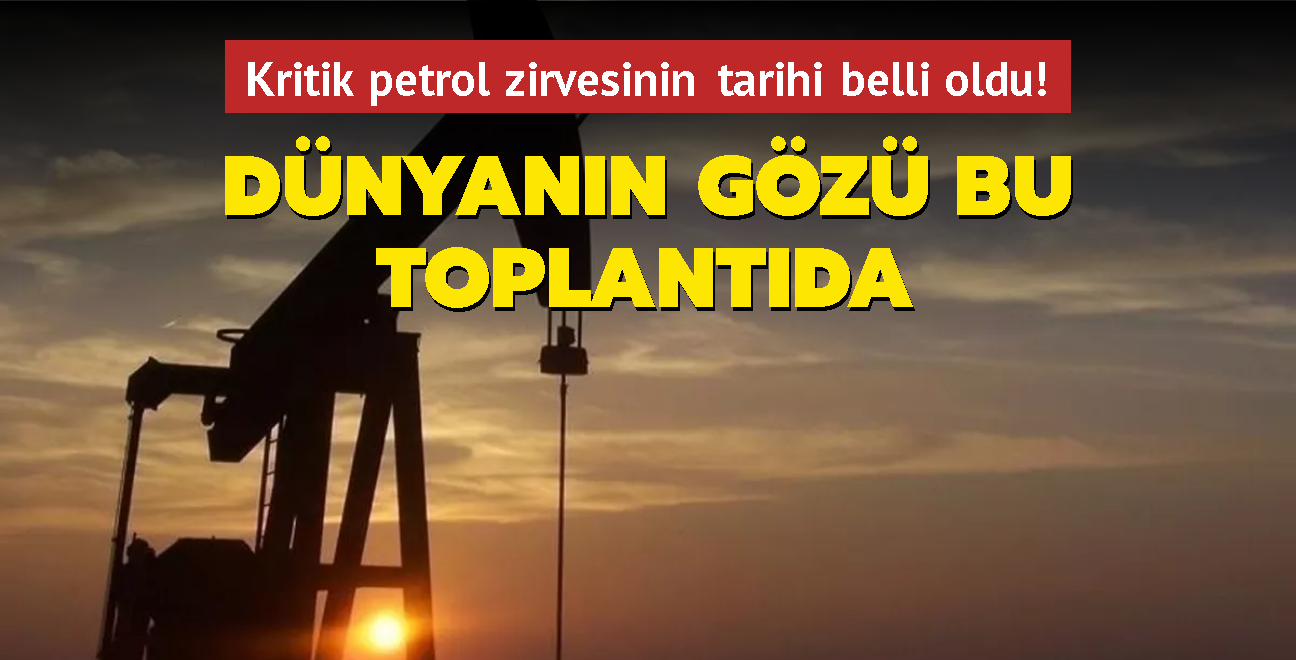 Kritik petrol zirvesinin tarihi belli oldu! Dnyann gz bu toplantda