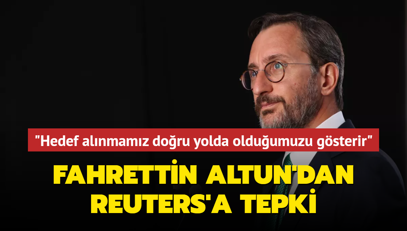 Fahrettin Altun'dan Reuters'a tepki... "Hedef alnmamz doru yolda olduumuzu gsterir"