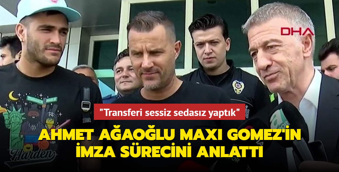 Ahmet Aaolu Maxi Gomez'in imza srecini anlatt: "Transferi sessiz sedasz yaptk"