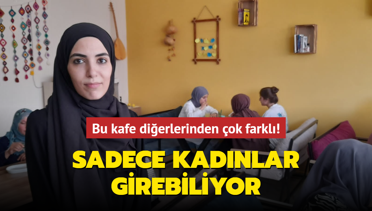 Bu kafeye sadece kadnlar girebiliyor!