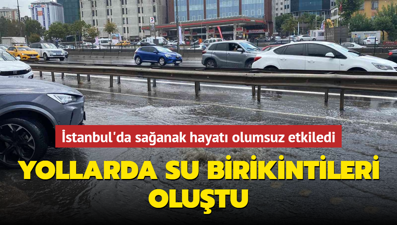 stanbul'da saanak hayat olumsuz etkiledi... Yollarda su birikintileri olutu